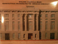 Building a National Image: Architectural Drawings For The American Democracy, 1789-1912