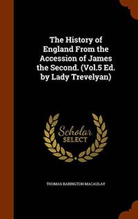 cover of The History of England from the Accession of James the Second. (Vol.5 Ed. by Lady Trevelyan)