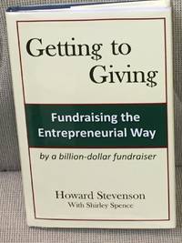 Getting to Giving, Fundraising the Entrepreneurial Way By a Billion-Dollar Fundraiser by Howard Stevenson with Shirley Spence - 2011 - from My Book Heaven (SKU: 015389)