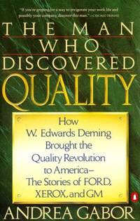 The Man Who Discovered Quality: How WEdwards Deming Brought the Quality Revolution to America the Stories of Ford Xerox And GM W. Ed