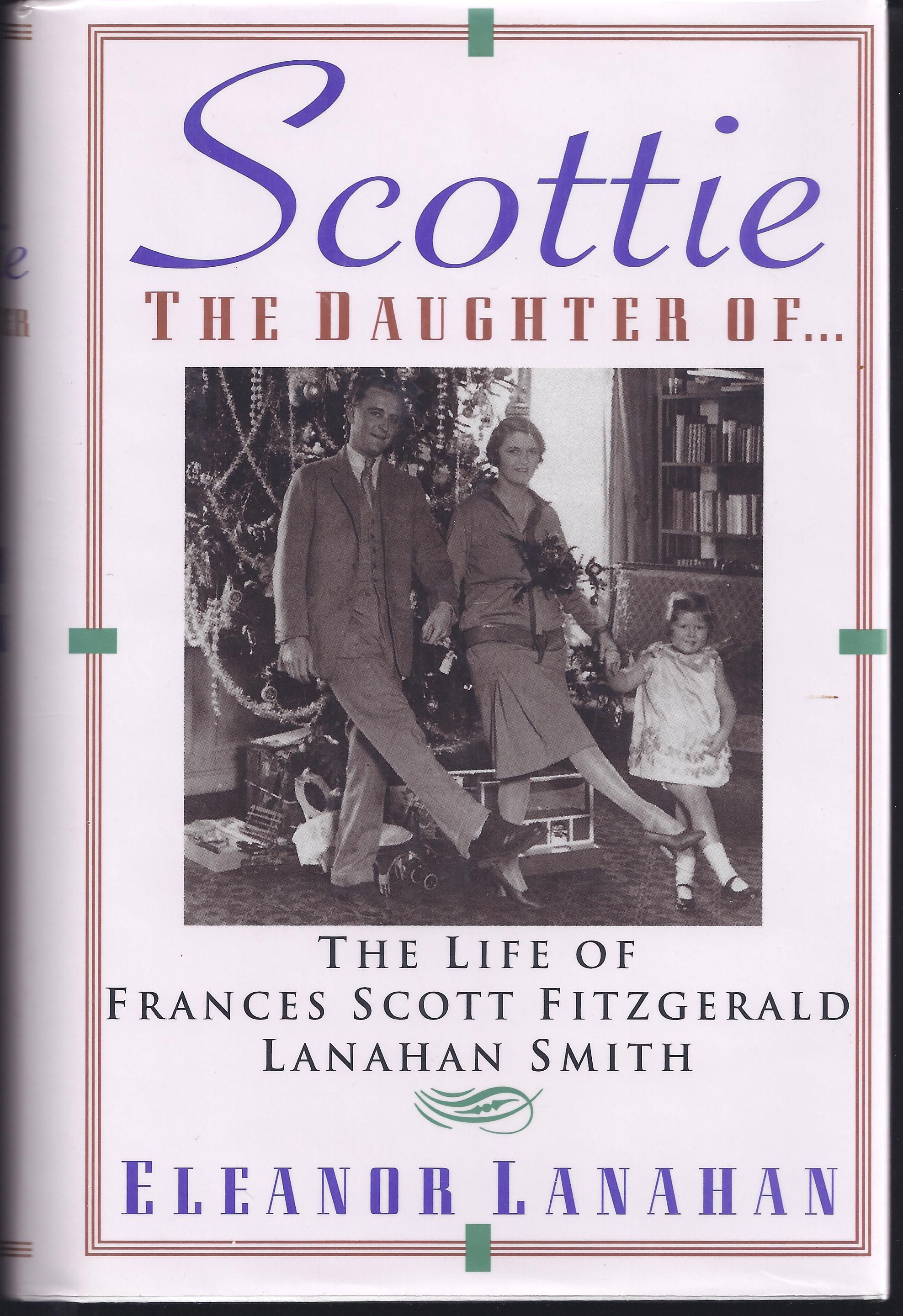 Scottie the Daughter Of...: The Life of Frances Scott Fitzgerald Lanahan  Smith by Eleanor Lanahan - First Edition - 1995 - from Granada Bookstore  (Member IOBA) (SKU: 027817)
