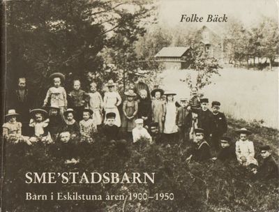 Sme'stadsbarn. Barn i Eskilstuna åren 1900-1950.