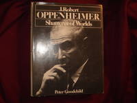 J. Robert Oppenheimer. Shatterer of Worlds. by Goodchild, Peter - 1981.