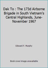 cover of Dak To : The 173d Airborne Brigade in South Vietnam's Central Highlands, June-November 1967
