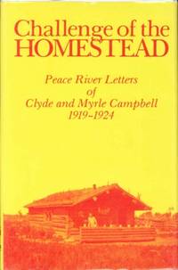 CHALLENGE OF THE HOMESTEAD: Peace River Letters of Clyde and Myrle Campbell 1919-1924 by R G Moyles (Editor) - Hardcover - No Edition or Printing Stated - 1988 - from Well Read Books (SKU: 003187)