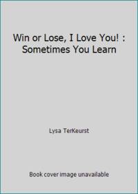 Win or Lose, I Love You! : Sometimes You Learn