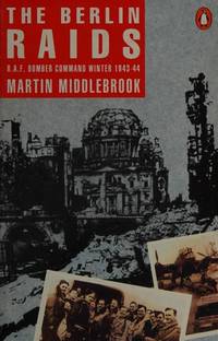 The Berlin Raids: R.A.F. Bomber Command Winter 1943/44