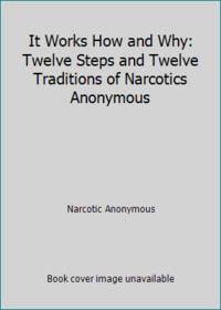 It Works How and Why: Twelve Steps and Twelve Traditions of Narcotics Anonymous