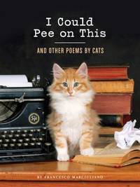 I Could Pee on This: and Other Poems by Cats (Gifts for Cat Lovers, Funny Cat Books for Cat Lovers) by Francesco Marciuliano - 2012