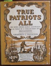 cover of True Patriots All or News From Early Australia as Told in a Collection of Broadsides