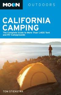 Moon California Camping : The Complete Guide to More Than 1,400 Tent and RV Campgrounds