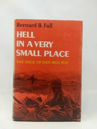 HELL IN A VERY SMALL PLACE : THE SIEGE OF DIEN BIEN PHU by Fall, Bernard B - 1966