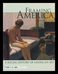 cover of Framing America : a social history of American art / Francis K. Pohl