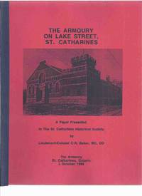 The Armoury on Lake Street, St Catharines: A Paper Presented by Lieutenant-Colonel C R Baker / The St Catharines Historical Society / The Armory ( Ontario Local History ) de Baker, Lieutenant-Colonel C R / The St Catharines Historical Society / The Armoury - 1996