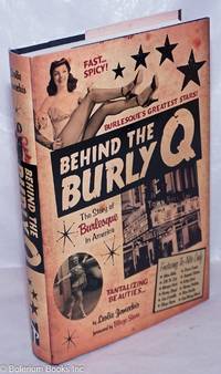 Behind the Burly Q: the story of burlesque in America by Zemeckis, Leslie, foreword by Blaze Starr - 2013