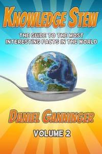 Knowledge Stew : The Guide to the Most Interesting Facts in the World, Volume 2