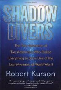 Shadow Divers: The True Adventure of Two Americans Who Risked Everything to Solve One of the Last Mysteries of World War II by Robert Kurson - 2004-07-01