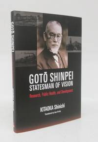 image of Goto Shinpei: Statesman of Vision. Research, Public Health, and Development