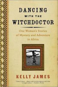 Dancing with the Witchdoctor : One Woman's Stories of Mystery and Adventure in Africa