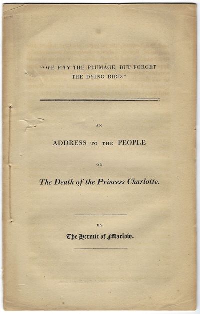 We Pity the Plumage, But Forget the Dying Bird." An Address to the People on the Death of the Princess Charlotte