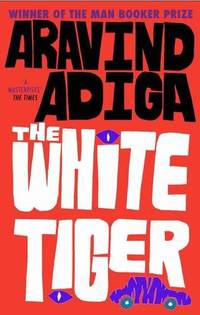 The White Tiger: WINNER OF THE MAN BOOKER PRIZE 2008