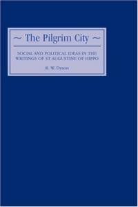 The Pilgrim City - Social and Political Ideas in the Writings of St Augustine of Hippo