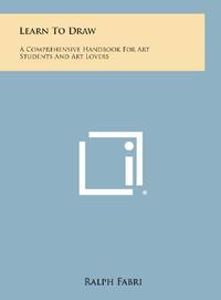 Learn to Draw: A Comprehensive Handbook for Art Students and Art Lovers by Ralph Fabri