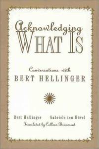 Acknowledging What Is : Conversations with Bert Hellinger