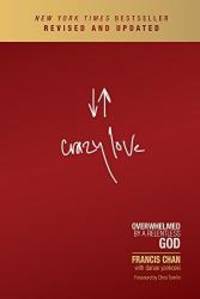 Crazy Love: Overwhelmed by a Relentless God by Francis Chan - 2013-09-01