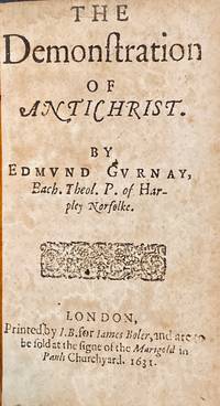The demonstration of Antichrist. By Edmund Gurnay, Bach. Theol. p. of Harpley Norfolke