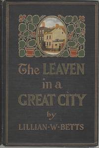 The Leaven in a Great City by Lillian W Betts - 1902 - from Rabelais - Fine Books on Food & Drink (SKU: 8275)