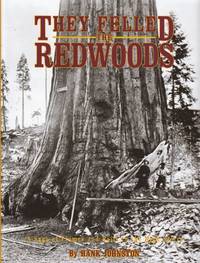 They Felled the Redwoods: A Saga of Flumes and Rails in the High Sierra by Johnston, Hank
