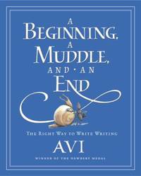 A Beginning, a Muddle, and an End : The Right Way to Write Writing
