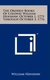 The Orderly Books of Colonel William Henshaw, October 1, 1775 Through October 3, 1776
