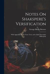 Notes On Shakspere's Versification: With Appendix On the Verse Tests, and a Short Descriptiv...
