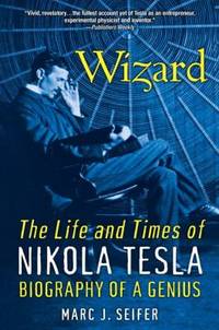 Wizard : The Life and Times of Nikola Tesla: Biography of a Genius