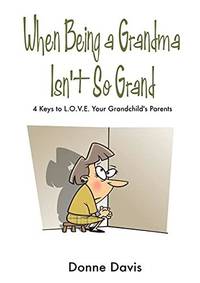When Being a Grandma Isn't So Grand: 4 Keys to L.O.V.E. Your Grandchild's Parents