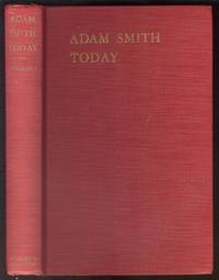 Adam Smith Today. an Inquiry Into the Nature and Causes of the Wealth  of Nations; Simplified, Shortened and Modernized