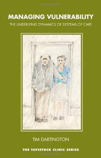 Managing Vulnerability: The Underlying Dynamics of Systems of Care (The Tavistock Clinic Series)