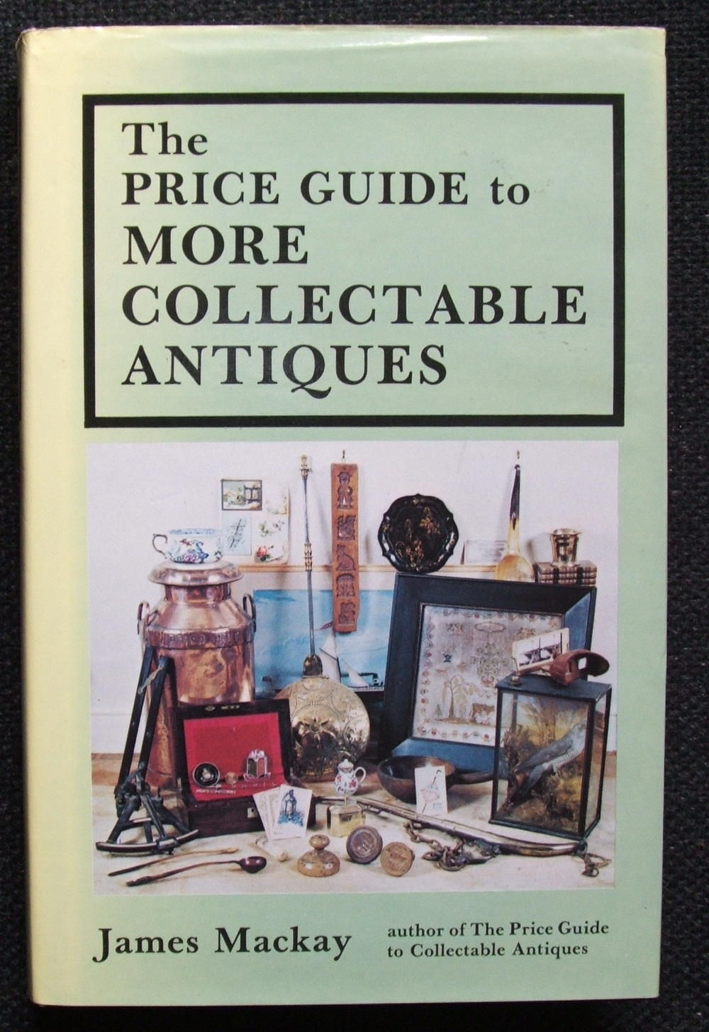 The Price Guide to More Collectable Antiques by James Mackay First