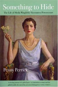 Something To Hide: The Life of Sheila Wingfield, Viscountess Powerscourt