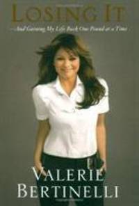 Losing It : And Gaining My Life Back One Pound at a Time by Valerie Bertinelli - 2008