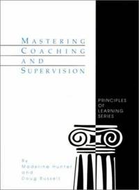 Mastering Coaching and Supervision: Principles of Learning Series (Madeline Hunter Collection...