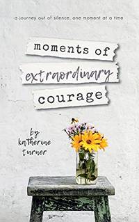 Moments Of Extraordinary Courage - 9781734423044