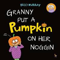 Granny Put a Pumpkin on Her Noggin: a funny book about Halloween for children aged 3-7 years: 6...