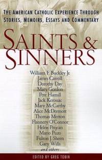 Saints and Sinners : The American Catholic Experience Through Stories, Memoirs, Essays and...