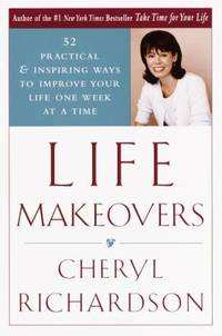 Life Makeovers: 52 Practical and Inspiring Ways to Improve Your Life One Week at a Time