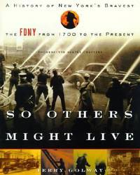 So Others Might Live : A History of New York&#039;s Bravest - The Fdny from 1700 to the Present by Terry Golway - 2002