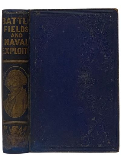 Battle-Fields and Naval Exploits of the United States, from Lexington to the City of Mexico. [Battlefields]