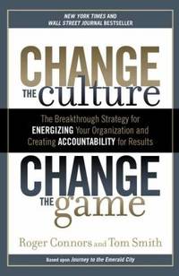 Change the Culture, Change the Game : The Breakthrough Strategy for Energizing Your Organization...